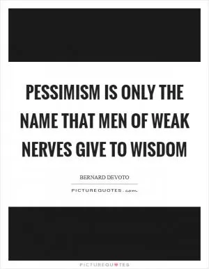 Pessimism is only the name that men of weak nerves give to wisdom Picture Quote #1