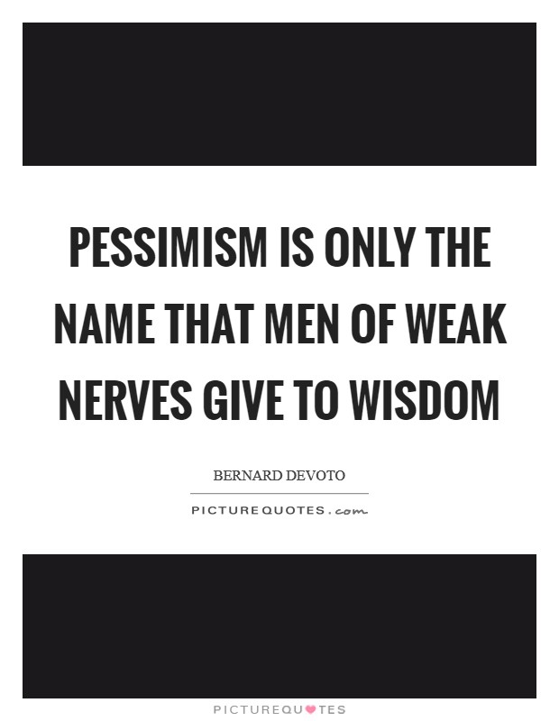 Pessimism is only the name that men of weak nerves give to wisdom Picture Quote #1