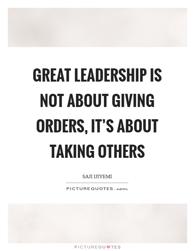 Great leadership is not about giving orders, it's about taking others Picture Quote #1