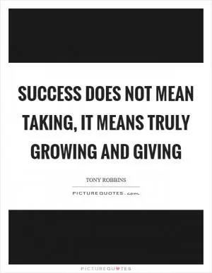 Success does not mean taking, it means truly growing and giving Picture Quote #1