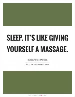 Sleep. It’s like giving yourself a massage Picture Quote #1