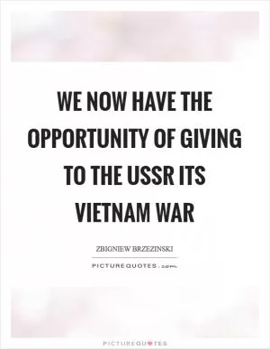 We now have the opportunity of giving to the USSR its Vietnam war Picture Quote #1