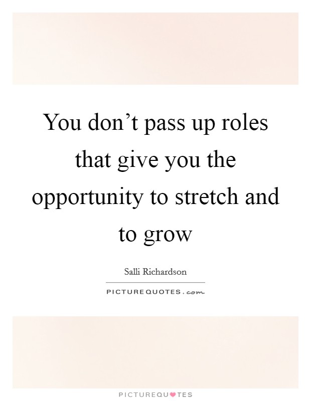 You don't pass up roles that give you the opportunity to stretch and to grow Picture Quote #1