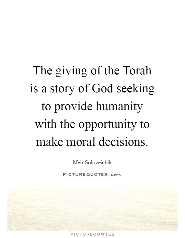 The giving of the Torah is a story of God seeking to provide humanity with the opportunity to make moral decisions. Picture Quote #1