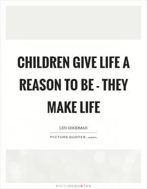 Children give life a reason to be - they make life Picture Quote #1