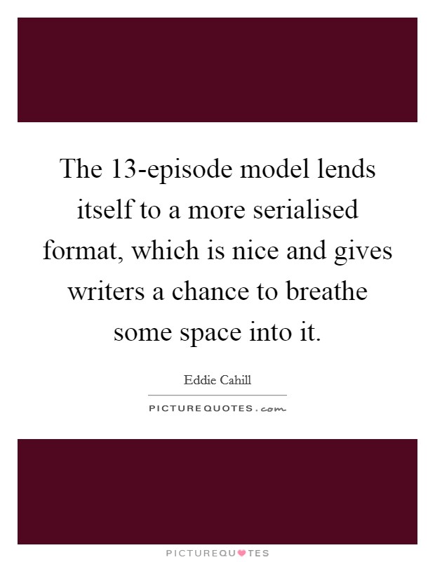 The 13-episode model lends itself to a more serialised format, which is nice and gives writers a chance to breathe some space into it. Picture Quote #1