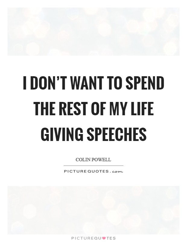 I don't want to spend the rest of my life giving speeches Picture Quote #1