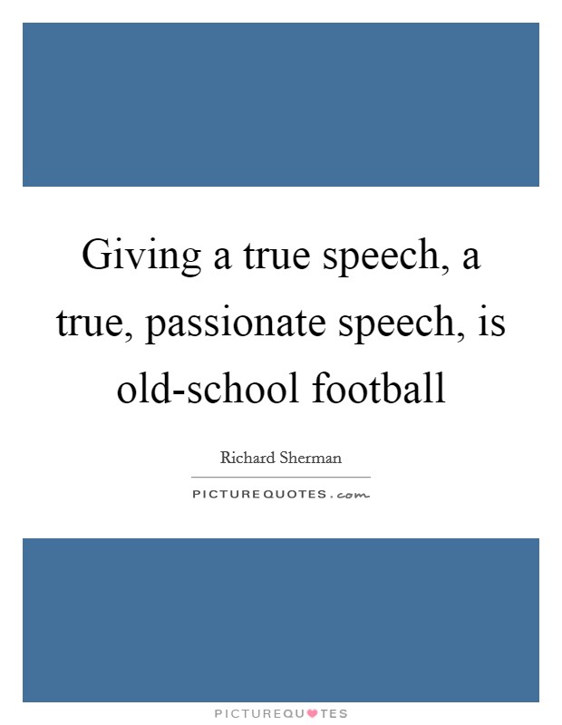 Giving a true speech, a true, passionate speech, is old-school football Picture Quote #1