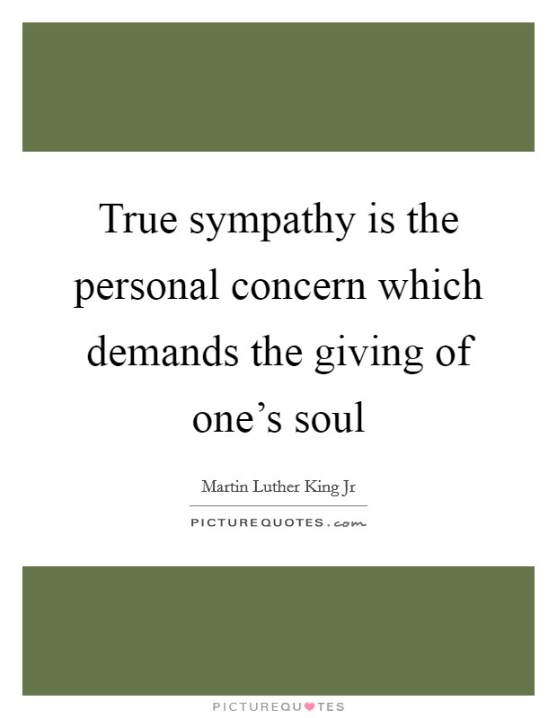 True sympathy is the personal concern which demands the giving of one's soul Picture Quote #1