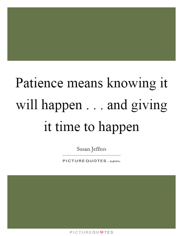 Patience means knowing it will happen . . . and giving it time to happen Picture Quote #1
