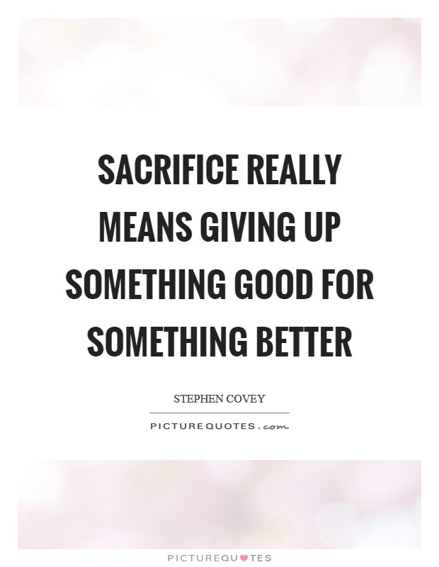 Sacrifice really means giving up something good for something better Picture Quote #1