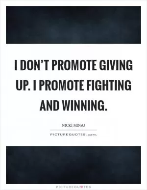 I don’t promote giving up. I promote fighting and winning Picture Quote #1
