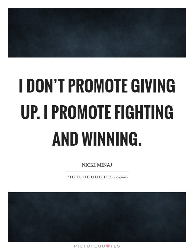 I don't promote giving up. I promote fighting and winning. Picture Quote #1