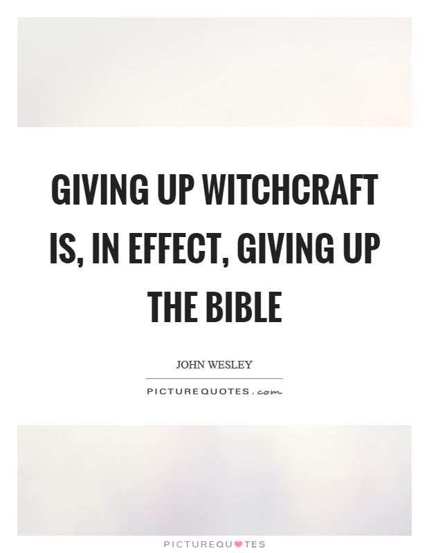 Giving up witchcraft is, in effect, giving up the Bible Picture Quote #1