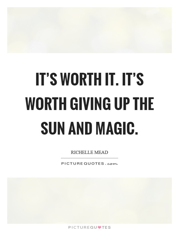 It's worth it. It's worth giving up the sun and magic. Picture Quote #1
