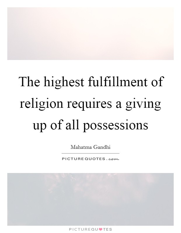 The highest fulfillment of religion requires a giving up of all possessions Picture Quote #1