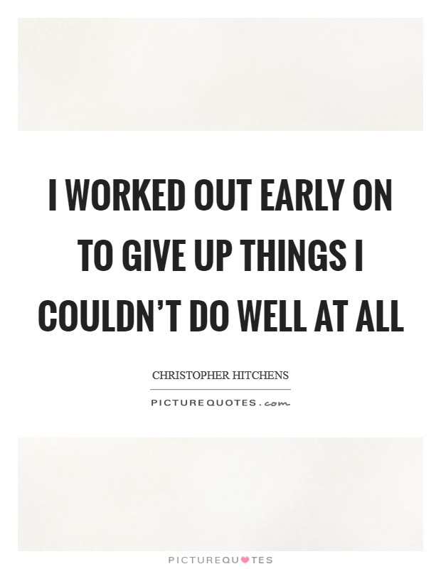 I worked out early on to give up things I couldn't do well at all Picture Quote #1