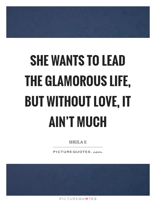 She wants to lead the glamorous life, but without love, it ain't much Picture Quote #1