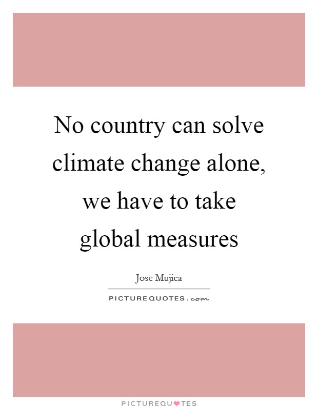 No country can solve climate change alone, we have to take global measures Picture Quote #1