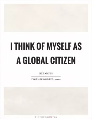 I think of myself as a global citizen Picture Quote #1