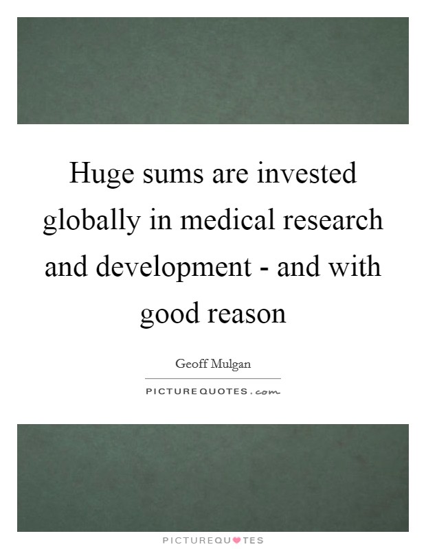 Huge sums are invested globally in medical research and development - and with good reason Picture Quote #1