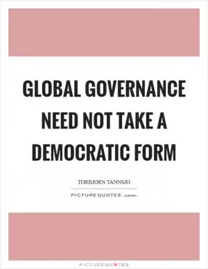 Global governance need not take a democratic form Picture Quote #1