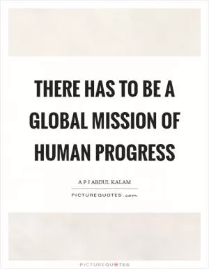 There has to be a global mission of human progress Picture Quote #1
