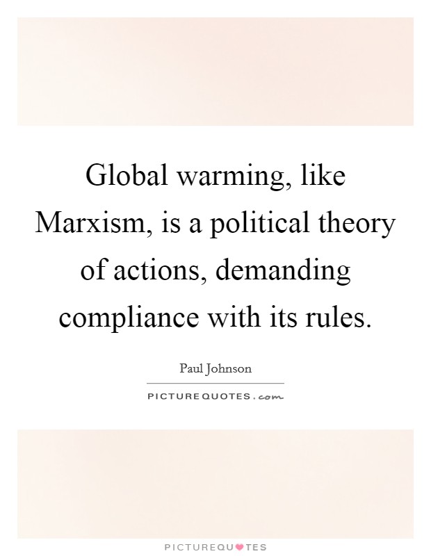 Global warming, like Marxism, is a political theory of actions, demanding compliance with its rules. Picture Quote #1