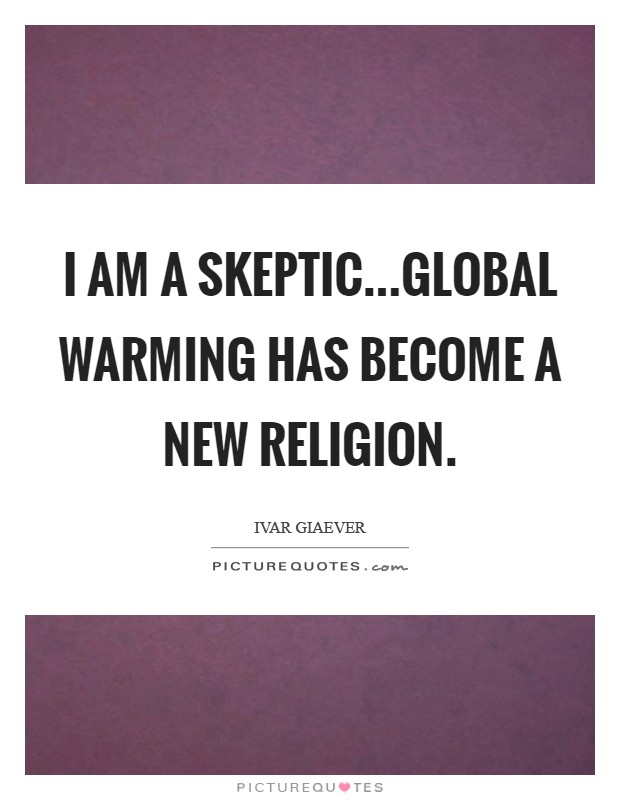 I am a skeptic...Global warming has become a new religion. Picture Quote #1