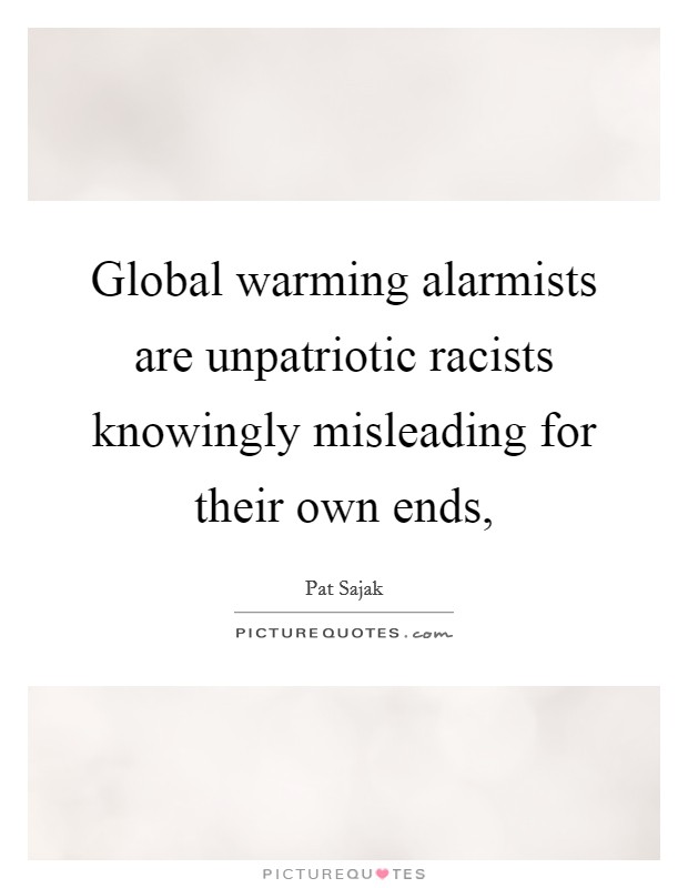 Global warming alarmists are unpatriotic racists knowingly misleading for their own ends, Picture Quote #1