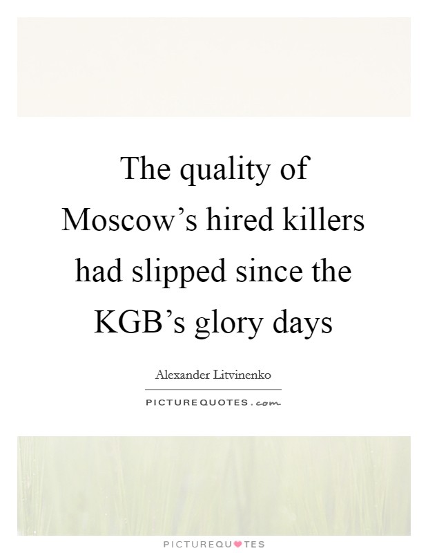 The quality of Moscow's hired killers had slipped since the KGB's glory days Picture Quote #1