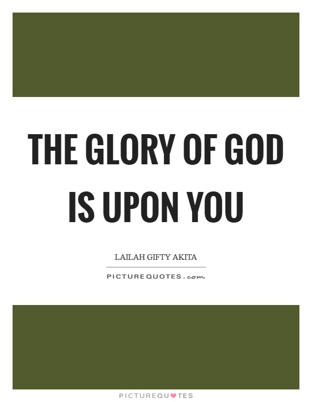 The glory of God is upon you Picture Quote #1