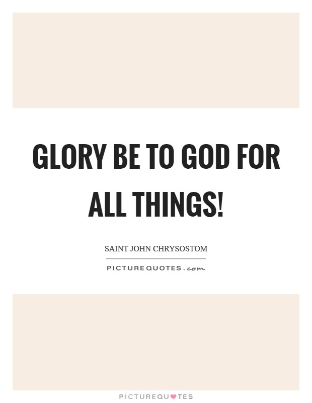 Glory be to God for all things! Picture Quote #1