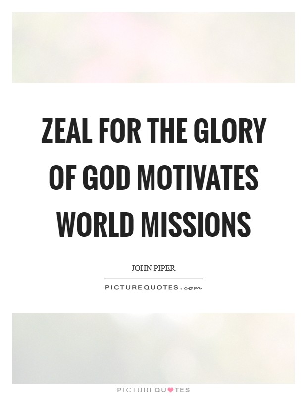 Zeal for the glory of God motivates world missions Picture Quote #1