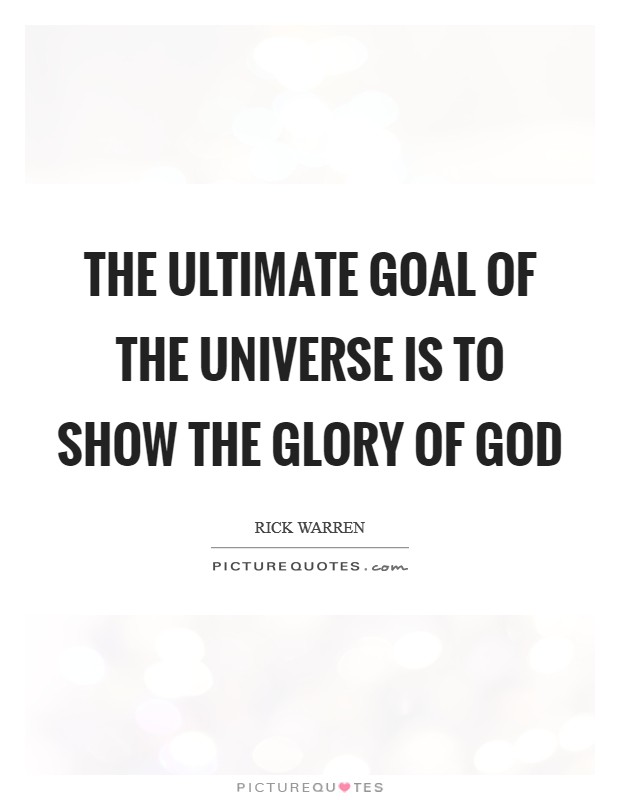 The ultimate goal of the universe is to show the glory of God Picture Quote #1