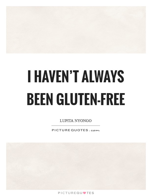 I haven't always been gluten-free Picture Quote #1