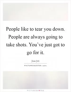 People like to tear you down. People are always going to take shots. You’ve just got to go for it Picture Quote #1
