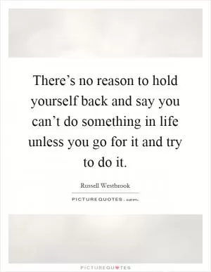 There’s no reason to hold yourself back and say you can’t do something in life unless you go for it and try to do it Picture Quote #1