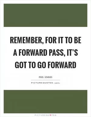 Remember, for it to be a forward pass, it’s got to go forward Picture Quote #1