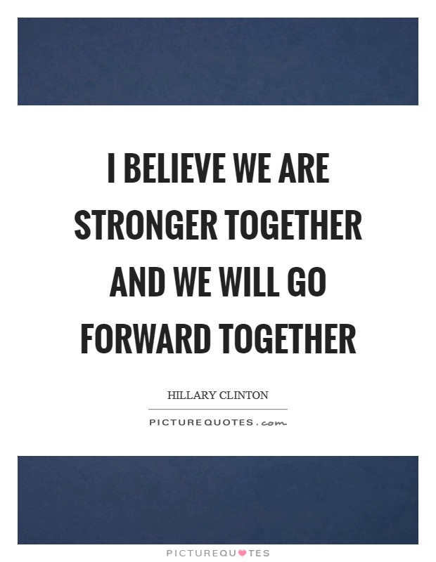 I believe we are stronger together and we will go forward together Picture Quote #1