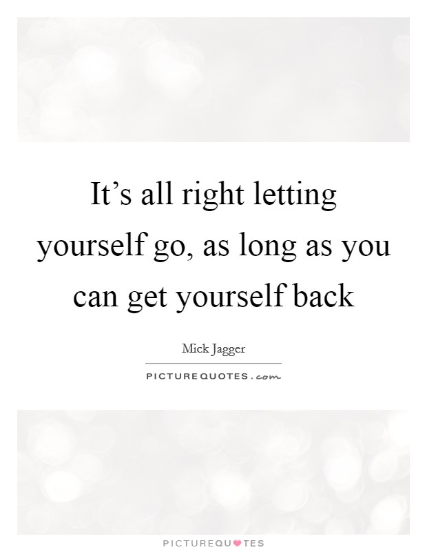 It's all right letting yourself go, as long as you can get yourself back Picture Quote #1