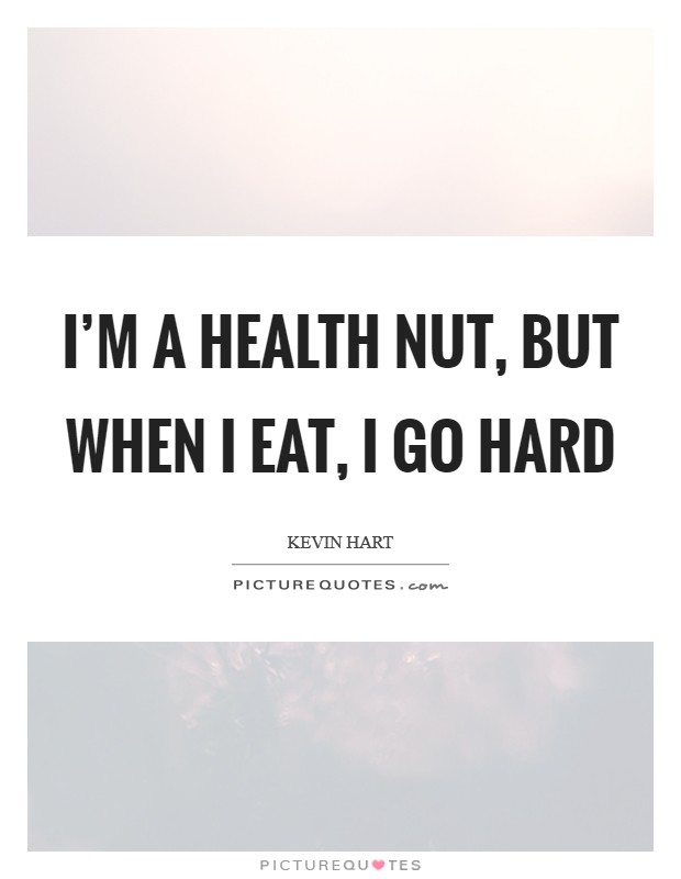 I'm a health nut, but when I eat, I go hard Picture Quote #1