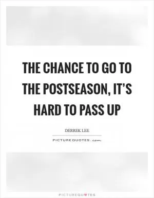 The chance to go to the postseason, it’s hard to pass up Picture Quote #1