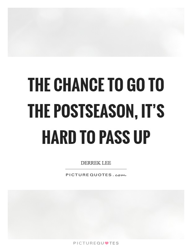The chance to go to the postseason, it's hard to pass up Picture Quote #1