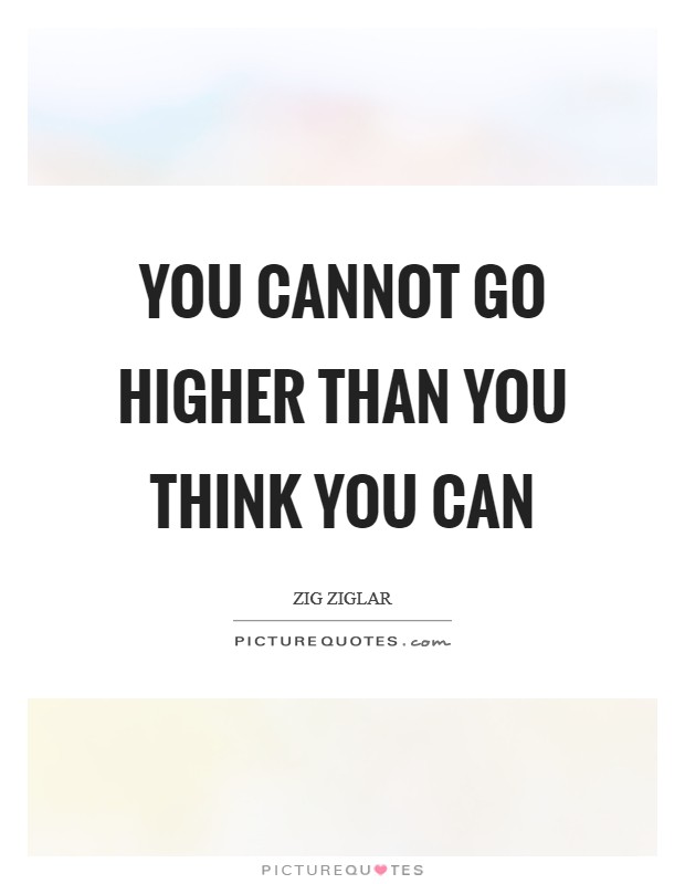You cannot go higher than you think you can Picture Quote #1