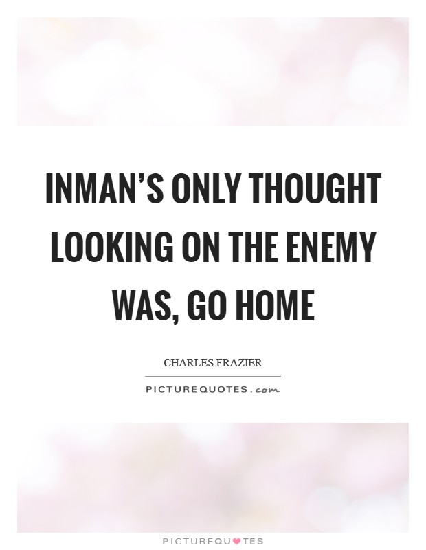 Inman's only thought looking on the enemy was, Go home Picture Quote #1