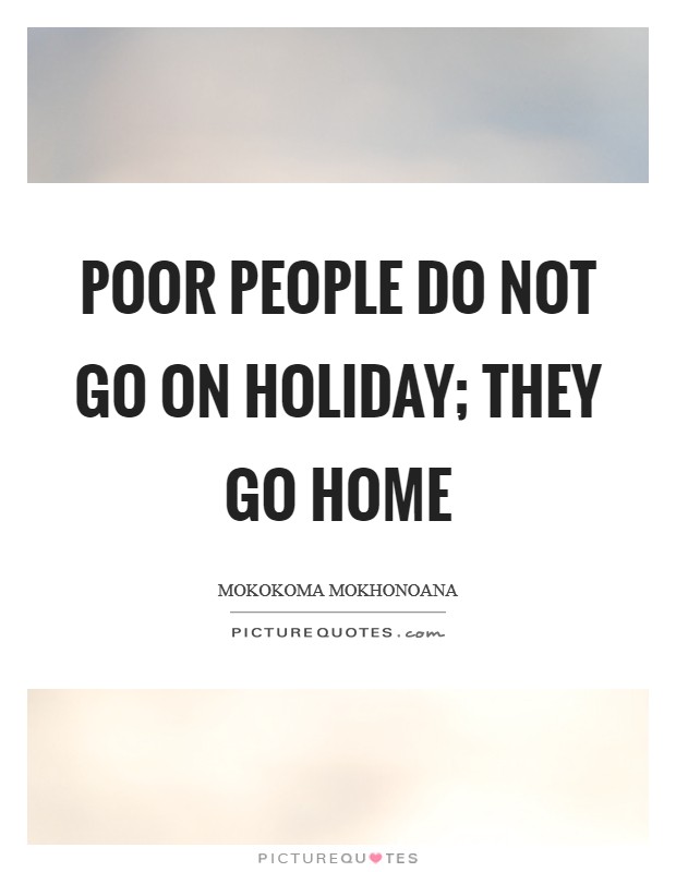 Poor people do not go on holiday; they go home Picture Quote #1