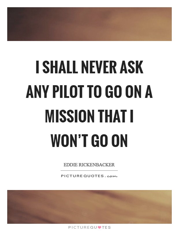 I shall never ask any pilot to go on a mission that I won't go on Picture Quote #1