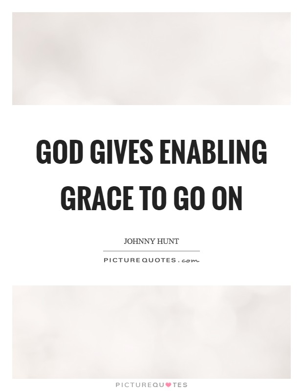 God gives enabling grace to go on Picture Quote #1