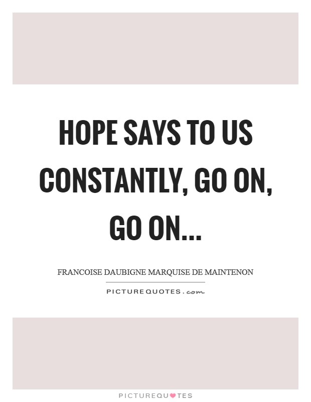 Hope says to us constantly, Go on, go on... Picture Quote #1